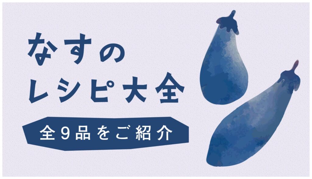 なすのレシピ大全！メイン料理から副菜・お弁当のおかずまで全9品をご紹介します